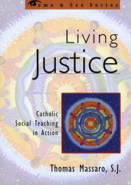 Title: Living Justice: Catholic Social Teaching in Action / Edition 1, Author: Thomas Massaro