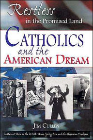 Title: Restless in the Promised Land: Catholics and the American Dream, Author: Jim Cullen The Ethical Culture Field