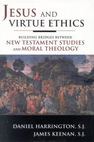 Title: Jesus and Virtue Ethics: Building Bridges between New Testament Studies and Moral Theology / Edition 1, Author: Daniel Harrington