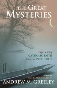 Title: The Great Mysteries: Experiencing Catholic Faith from the Inside Out, Author: Andrew M. Greeley