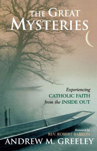 Title: The Great Mysteries: Experiencing Catholic Faith from the Inside Out, Author: Andrew M. Greeley