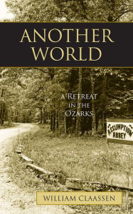 Title: Another World: A Retreat in the Ozarks, Author: William Claassen