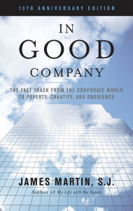 Title: In Good Company: The Fast Track from the Corporate World to Poverty, Chastity, and Obedience, Author: James Martin SJ