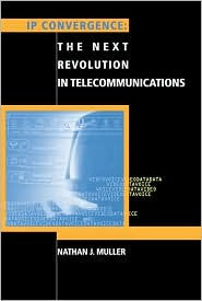 Title: IP Convergence: The Next Revolution in Telecommunications / Edition 1, Author: Nathan J. Muller