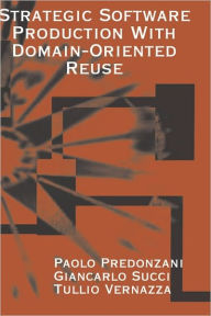 Title: Strategic Software Production With Domain-Oriented Reuse / Edition 1, Author: Paolo Predonzani