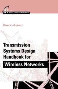 Title: Transmission Systems Design Handbook for Wireless Networks / Edition 1, Author: Harvey Lehpamer