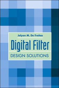 Title: Digital Filter Design Solutions, Author: Jolyon M de Freitas