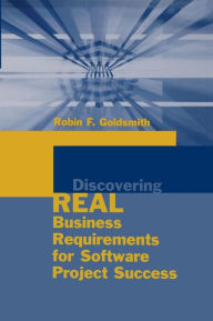 Title: Discovering Real Business Requirements for Software Project Success, Author: Robin F. Goldsmith