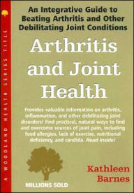 Arthritis and Joint Health: An Integrative Guide to Beating Arthritis and Other Debilitating Joint Conditions