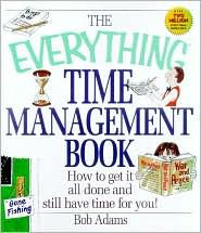 The Everything Time Management Book: How to Get It All Done and Still Have Time for You!
