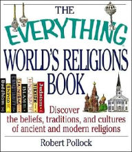 The Everything World's Religions Book: Discover the Beliefs, Traditions, and Cultures of Ancient and Modern Religions