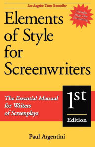 Title: Elements of Style for Screenwriters: The Essential Manual for Writers of Screenplays, Author: Paul Argentini
