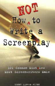 Title: How Not to Write a Screenplay: 101 Common Mistakes Most Screenwriters Make, Author: Denny Martin Flinn