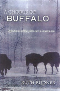 Title: A Chorus of Buffalo: Reflections on Wildlife Politics and an American Icon, Author: Ruth Rudner