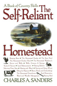 Title: The Self-Reliant Homestead: A Book of Country Skills, Author: Charles A. Sanders