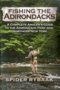 Title: Fishing the Adirondacks: A Complete Angler's Guide to the Adirondack Park and Northern New York, Author: Spider Rybaak