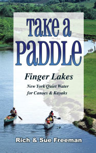 Title: Take a Paddle-Finger Lakes: Quiet Water for Canoes and Kayaks in New York's Finger Lakes, Author: Rich Freeman