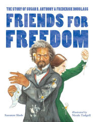 Title: Friends for Freedom: The Story of Susan B. Anthony & Frederick Douglass, Author: Suzanne Slade