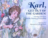 Title: Karl, Get Out of the Garden!: Carolus Linnaeus and the Naming of Everything, Author: Anita Sanchez