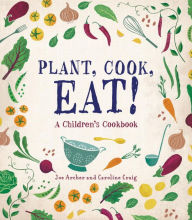 Title: Plant, Cook, Eat!: A Children's Cookbook, Author: Joe Archer