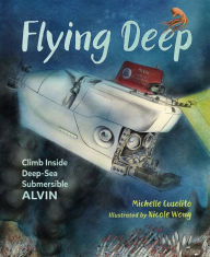 Title: Flying Deep: Climb Inside Deep-Sea Submersible Alvin, Author: Michelle Cusolito