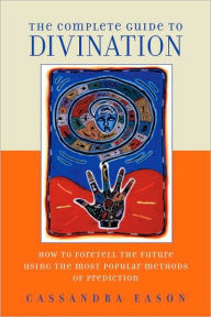 Complete Guide to Divination: How to Use the Most Popular Methods of Fortune Telling