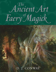 Title: The Ancient Art of Faery Magick, Author: D.J. Conway
