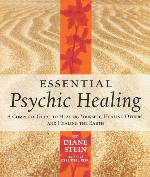 Essential Psychic Healing: A Complete Guide to Healing Yourself, Healing Others, and Healing the Earth