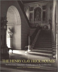 Henry Clay Frick Houses: Architecture, Interiors, Landscapes in the Golden Era