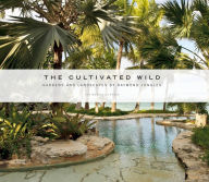 Title: The Cultivated Wild: Gardens and Landscapes by Raymond Jungles, Author: Raymond Jungles