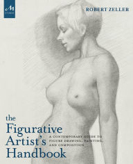 Title: The Figurative Artist's Handbook: A Contemporary Guide to Figure Drawing, Painting, and Composition, Author: Robert Zeller