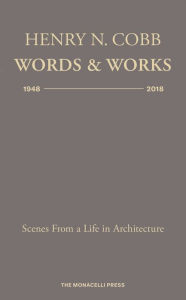 Title: Henry N. Cobb: Words & Works 1948-2018: Scenes from a Life in Architecture, Author: Henry N. Cobb
