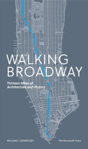 Title: Walking Broadway: Thirteen Miles of Architecture and History, Author: William Hennessey
