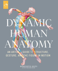 Title: Dynamic Human Anatomy: An Artist's Guide to Structure, Gesture, and the Figure in Motion, Author: Roberto Osti