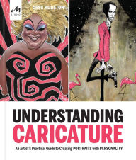 Title: Understanding Caricature: An Artist's Practical Guide to Creating Portraits with Personality, Author: Greg Houston