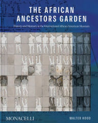 Title: The African Ancestors Garden: History and Memory at the International African American Museum, Author: Walter Hood