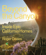 Title: Beyond the Canyon: Inside Epic California Homes, Author: Roger Davies