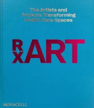 Title: RxART: The Artists and Projects Transforming Healthcare Spaces, Author: Diane Brown