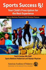 Sports Success Rx! Your Child's Prescription for the Best Experience: How to Maximize Potential and Minimize Pressure / Edition 1
