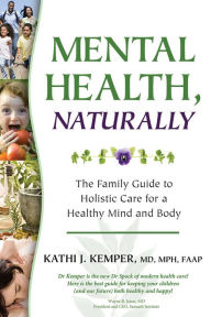 Title: Mental Health, Naturally: The Family Guide to Holistic Care for a Healthy Mind and Body, Author: Kathi J. Kemper