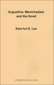 Title: Augustine, Manichaeism and the Good, Author: Kam-Lun Edwin Lee
