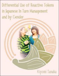 Title: Differential Use of Reactive Tokens in Japanese In Turn Management and by Gender, Author: Kiyomi Tanaka