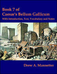 Title: Book 7 of Caesar's Bellum Gallicum: With Introduction, Text, Vocabulary and Notes, Author: Drew A. Mannetter