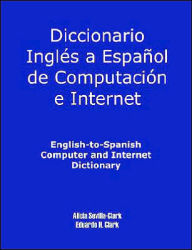 Title: English-To-Spanish Computer and Internet Dictionary, Author: Alicia S. Clark