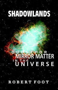 Title: Shadowlands: Quest for Mirror Matter in the Universe, Author: Robert Foot