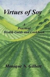 Title: Virtues of Soy: A Practical Health Guide and Cookbook, Author: Monique Gilbert