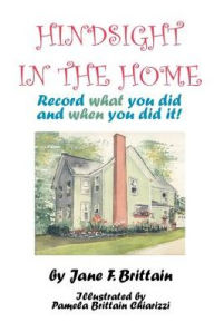 Title: Hindsight in the Home: Record What You Did and When You Did It, Author: Jane F. Brittain