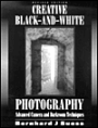 Creative Black and White Photography: Advanced Camera and Darkroom Techniques