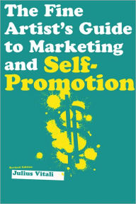 The Fine Artist's Guide To Marketing And Self-Promotion