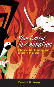 Title: Your Career in Animation: How to Survive and Thrive, Author: David B. Levy